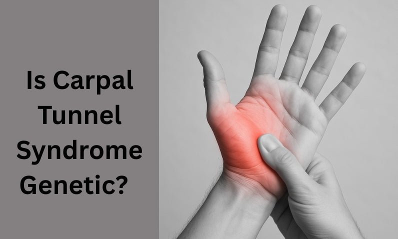 Is Carpal Tunnel Syndrome Genetic? Understanding Your Risk - Made to Aid